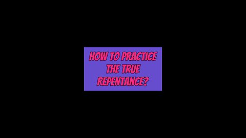 How To Practice True Repentance? 🥰