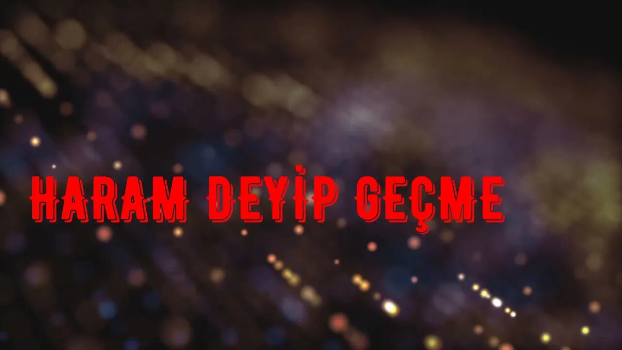 HARAM DEYİP GEÇME