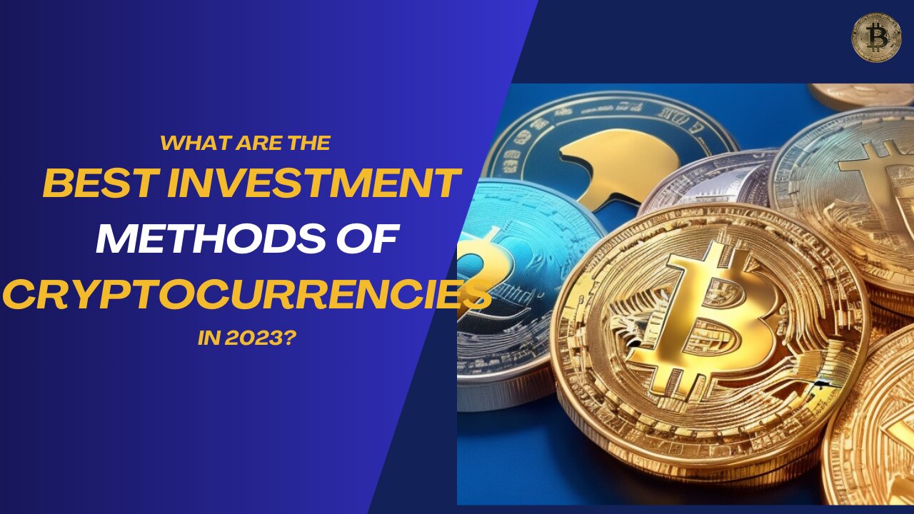 What are the Best Investment methods of Cryptocurrencies in 2023?