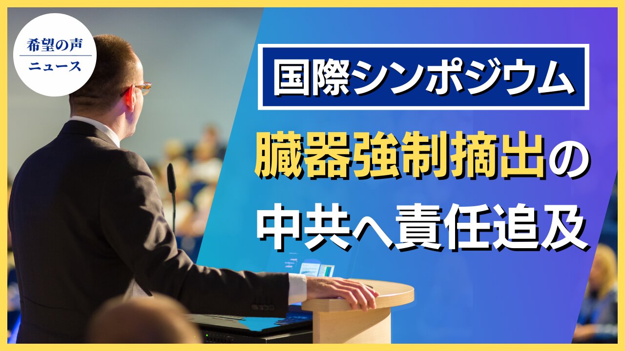 25か国専門家ら、中国共産党の臓器強制摘出の責任を追及 国際シンポジウムで【希望の声ニュース/hope news】