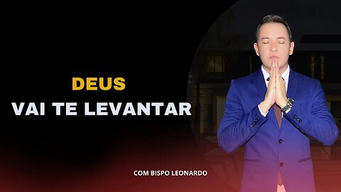 DEUS VAI TE LEVANTAR - BISPO LEONARDO