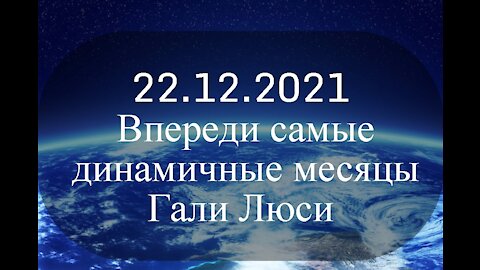 22.12.21 Впереди самые динамичные месяцы.Гали Люси