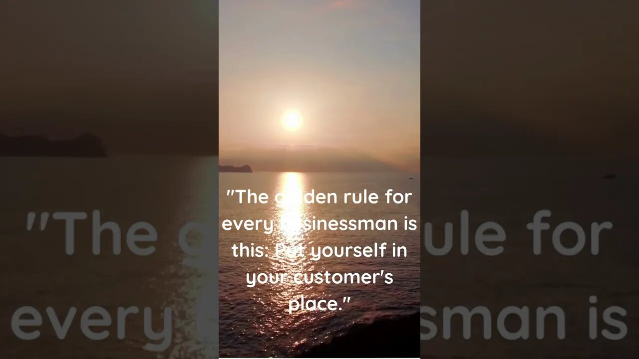 The golden rule for every businessman is this Put yourself in your customer's place