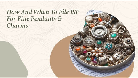 Mastering the Art of Importer Security Filing: ISF for Fine Pendants and Charms