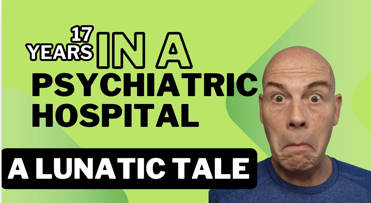 17 Years In A PSYCHIATRIC HOSPITAL : A LUNATIC Tale...