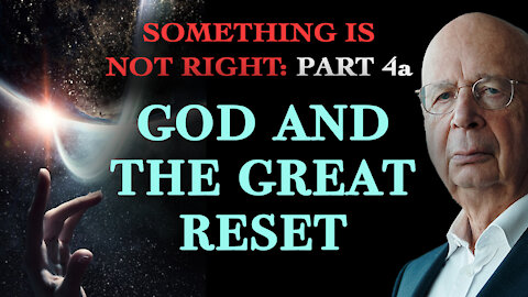 God and the Great Reset: Something is Not Right - Part 4a