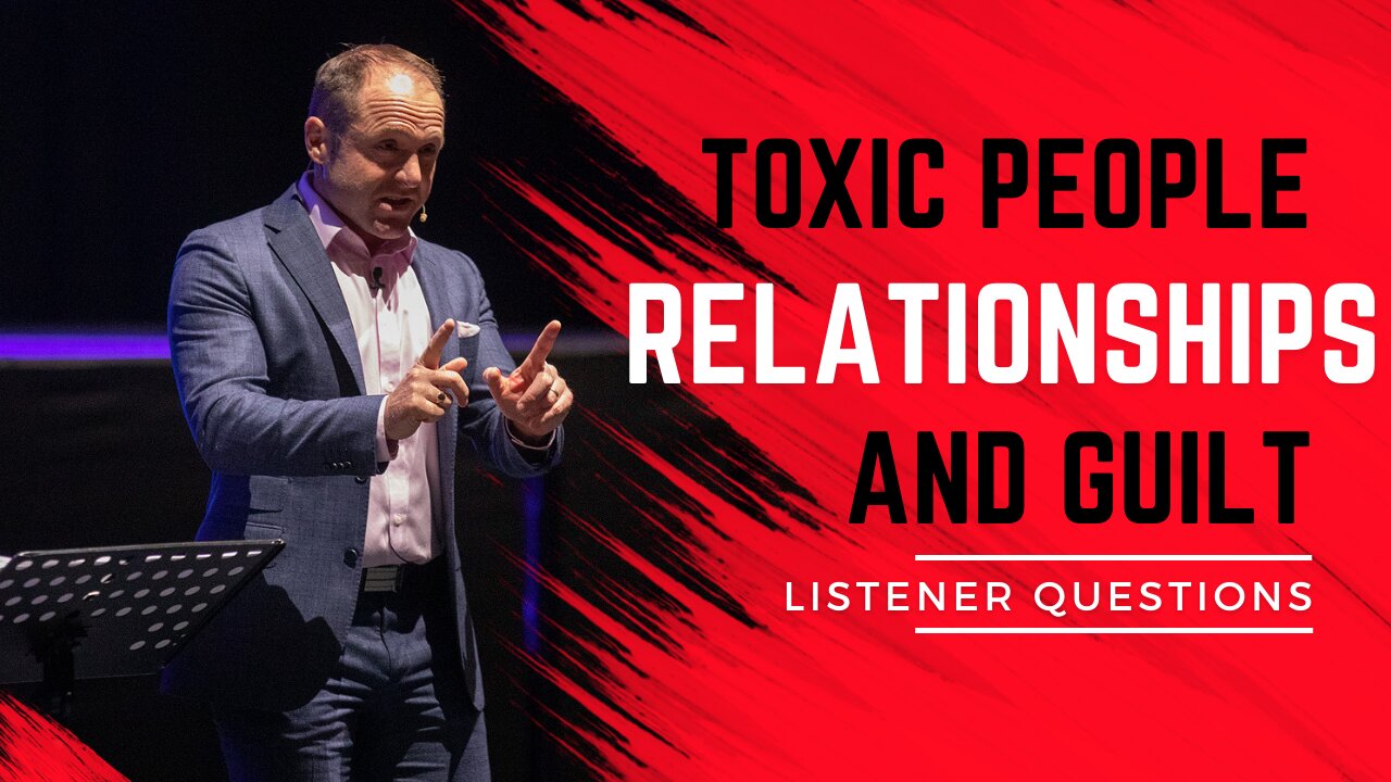 Toxic People, Relationship Issues and Dealing With Guilt