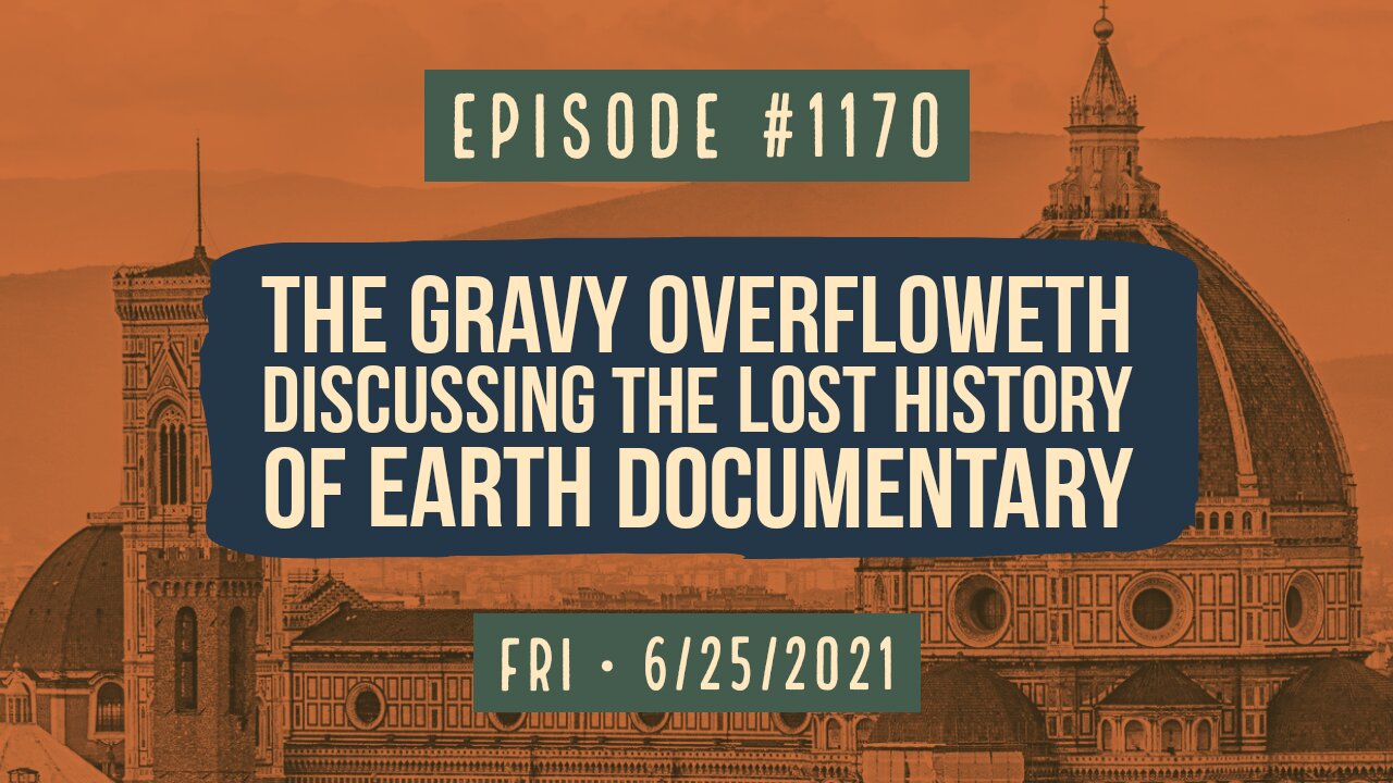 #1170 The Gravy Overfloweth, Discussing The Lost History Of Earth Documentary