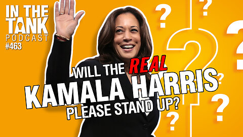 Will the REAL Kamala Harris Please Stand Up? - In The Tank #463