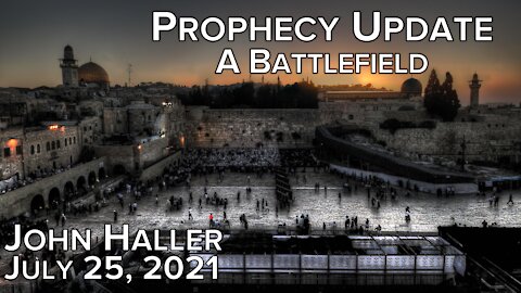 2021 07 25 John Haller's Prophecy Update "A Battlefield"