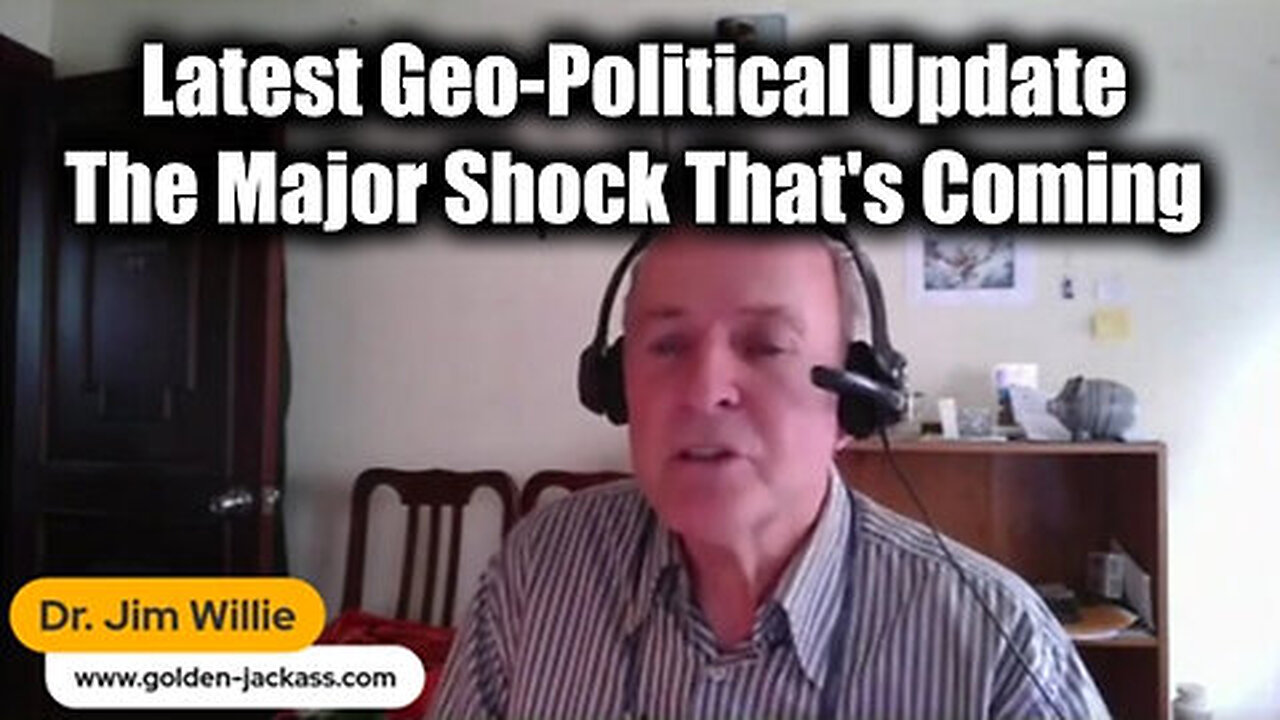 Dr Jim Willie w- Latest Geo-Political Update - The Major Shock That's Coming