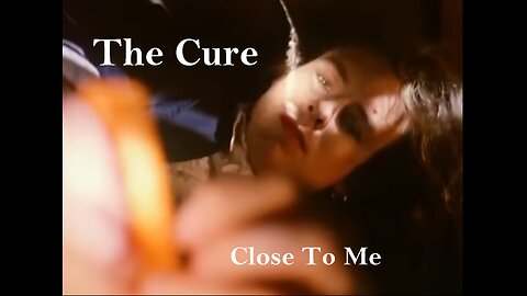 The Cure - Close To Me