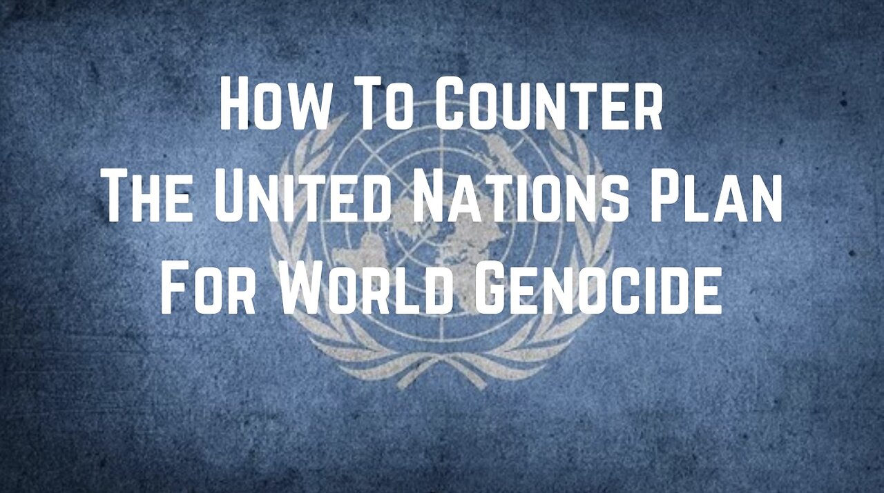 How To Counter The United Nations Plan For World Genocide by Derrick Broze