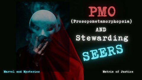 MARVEL AND MYSTERIES - PMO (Prosopometamorphopsia) And Stewarding Seers!