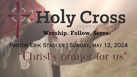 5/12/2024 | "Christ's Prayer for Us" | Holy Cross Lutheran Church | Midland, TX
