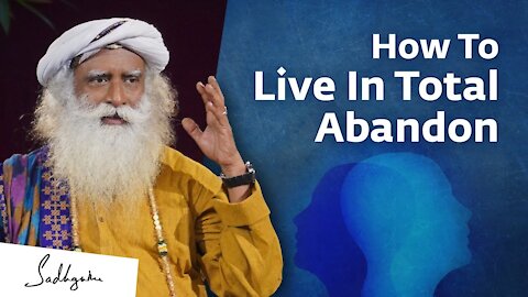 How To Live In Total Abandon? Sadhguru Answers