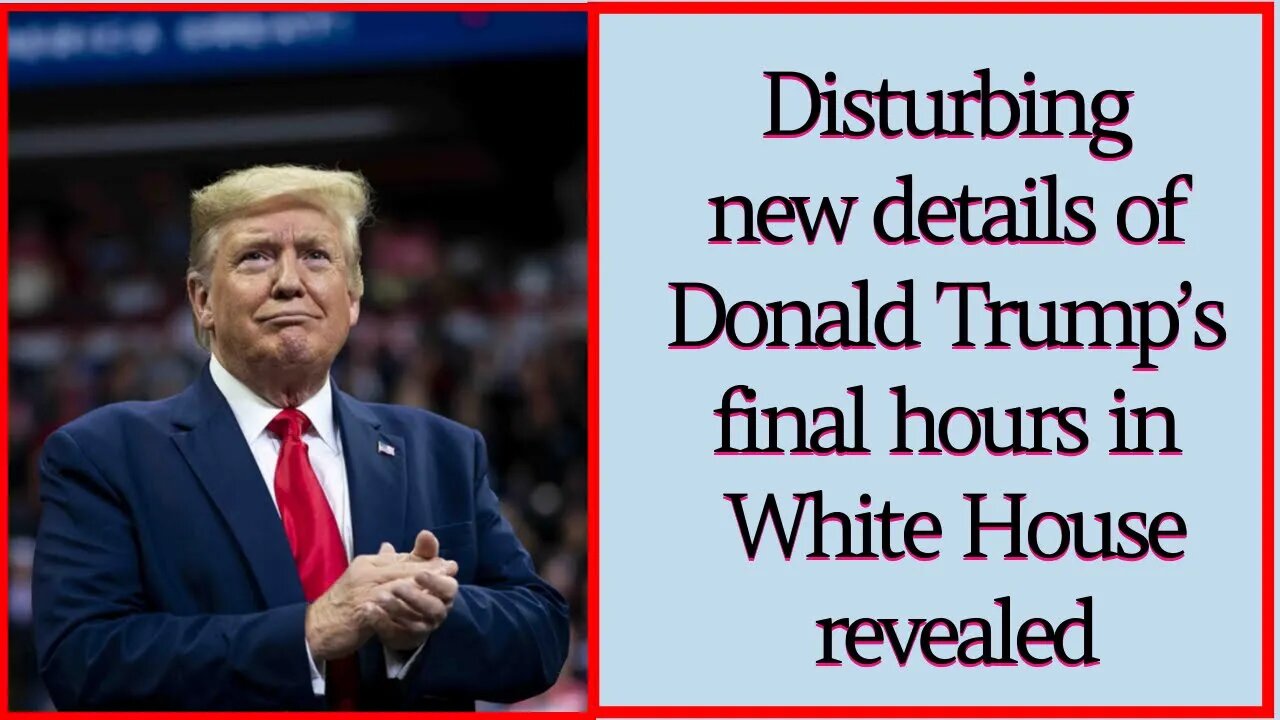 Disturbing new details of Donald Trump’s final hours in White House revealed