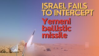 Israel Watch: Israel Fails To Intercept Yemeni Missile