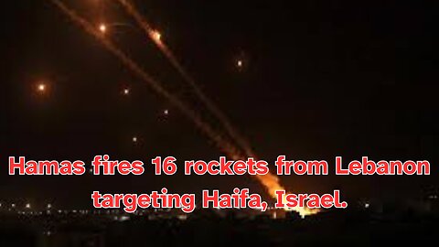 Hamas fires 16 rockets from Lebanon targeting Haifa, Israel