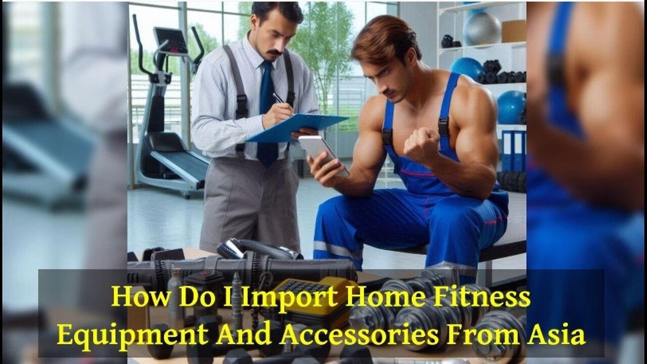 Master the Art of Importing Home Fitness Equipment and Accessories from Asia!