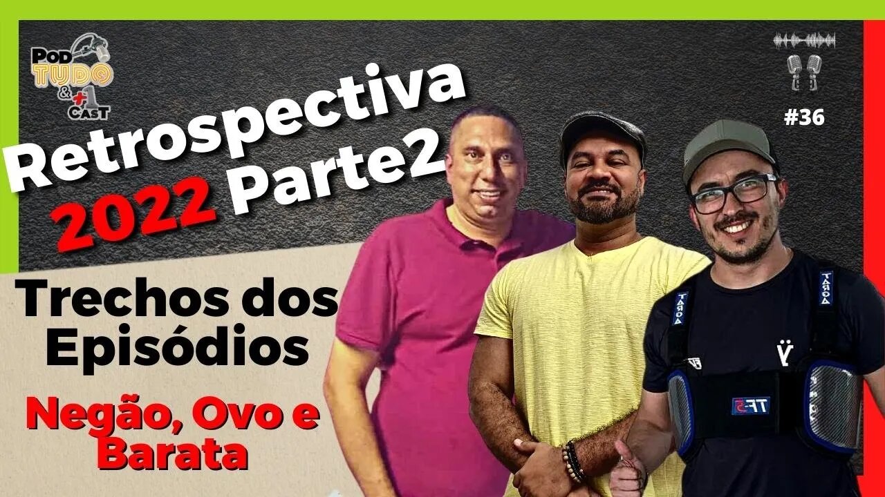 Retrospectiva 2022 do @podtudoemaisumcast Negão, Ovo e Barata Parte 02 #36