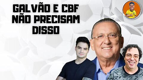 CBF e Galvão correm riscos desnecessários