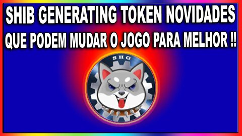 SHIB GENERATING TOKEN NOVIDADES QUE PODEM MUDAR O JOGO PARA MELHOR !!