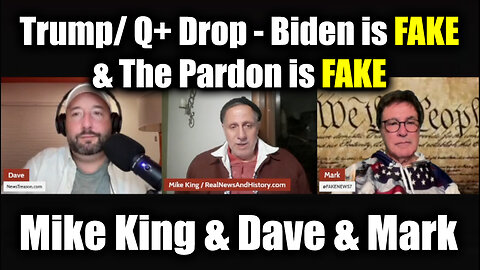 Mike King & Dave & Mark: Trump/ Q+ Drop - Biden is FAKE & The Pardon is FAKE