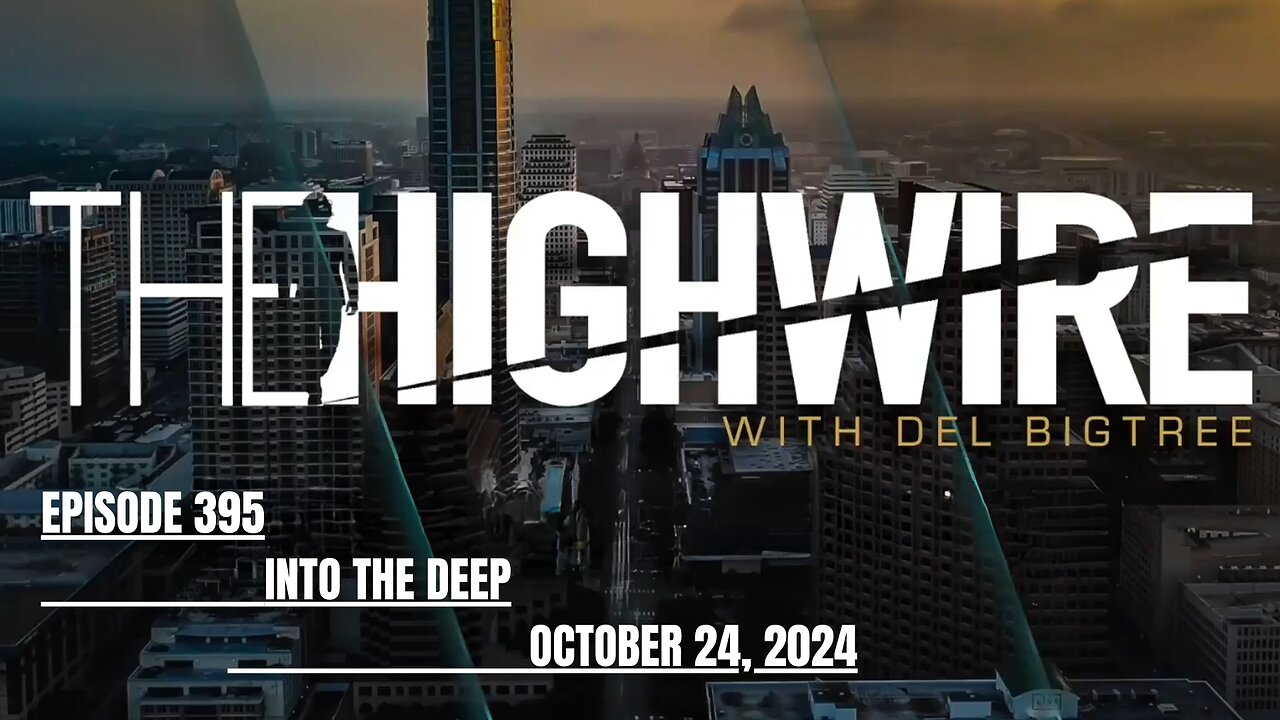 THE HIGHWIRE EPISODE 395 - INTO THE DEEP - OCTOBER 24, 2024