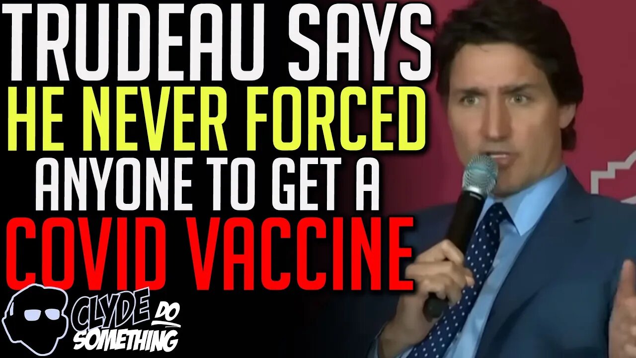 Justin Trudeau Claims He Never Forced Anyone to Get Vaccinated for Covid 19