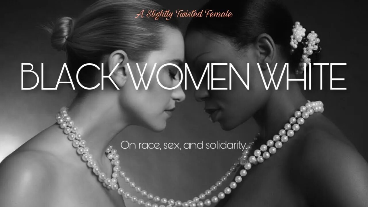 BLACK • WOMEN • WHITE | a discussion on race & female class solidarity between Black & White Women