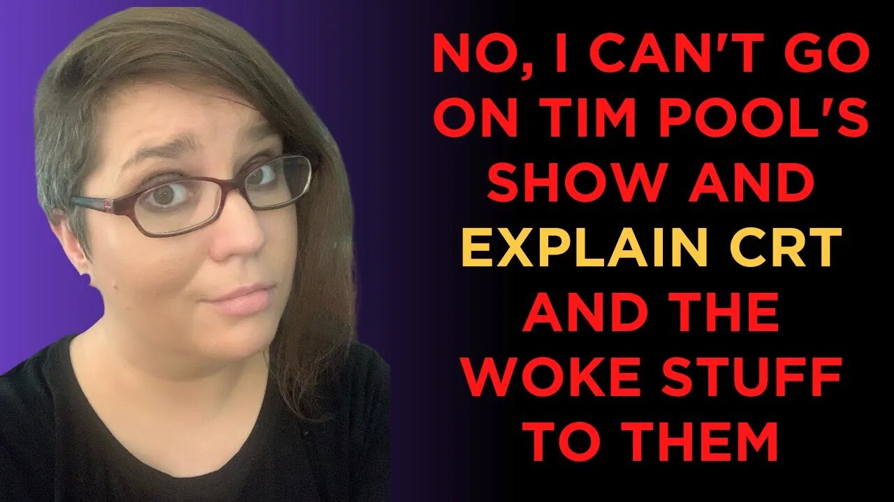 No, I can't go on Tim Pool's show and explain CRT and the woke ideology in schools to them. Sorry!