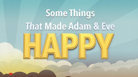 Some Things That Made Adam & Eve Happy