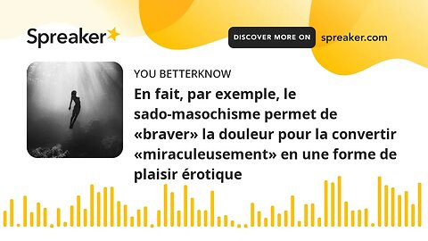 En fait, par exemple, le sado-masochisme permet de «braver» la douleur pour la convertir «miraculeus