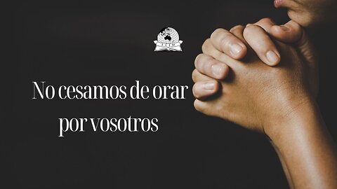 No cesamos de orar por vosotros