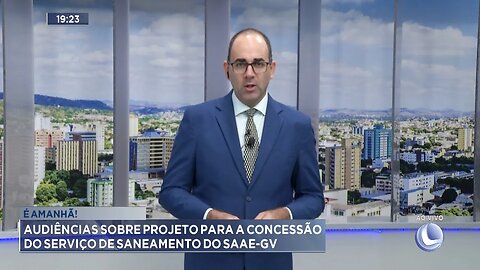 É Amanhã: Audiências sobre Projeto para a Concessão do Serviço de Saneamento do SAAE-GV.