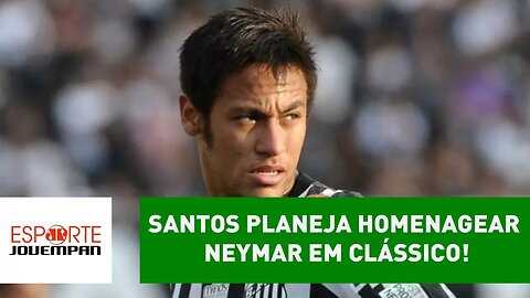 SANTOS planeja homenagear NEYMAR em clássico! ENTENDA!
