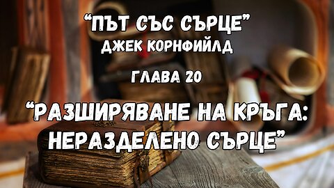 "Разширяване на нашия кръг: НЕРАЗДЕЛЕНО СЪРЦЕ" гл.20 от "Път със сърце" на Джек Корнфийлд/аудиокнига