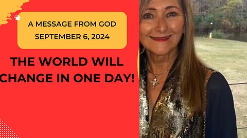 THE WORLD WILL CHANGE IN ONE DAY! A MESSAGE FROM GOD - SEPTEMBER 6, 2024