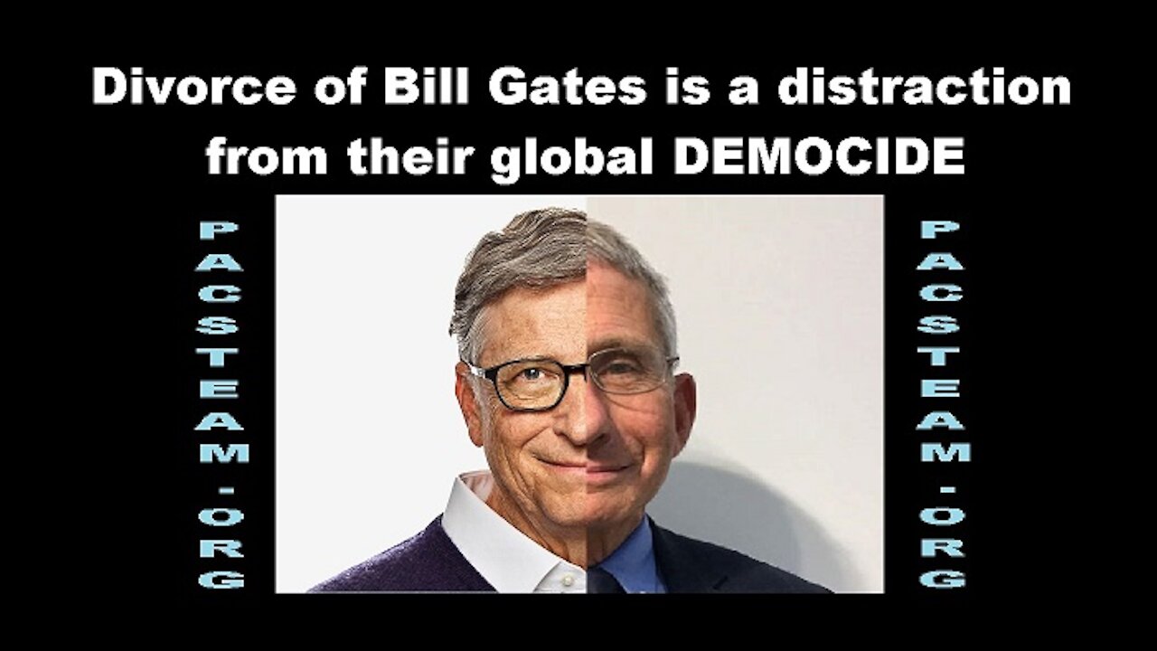 Divorce of Bill Gates is a distraction from their global DEMOCIDE