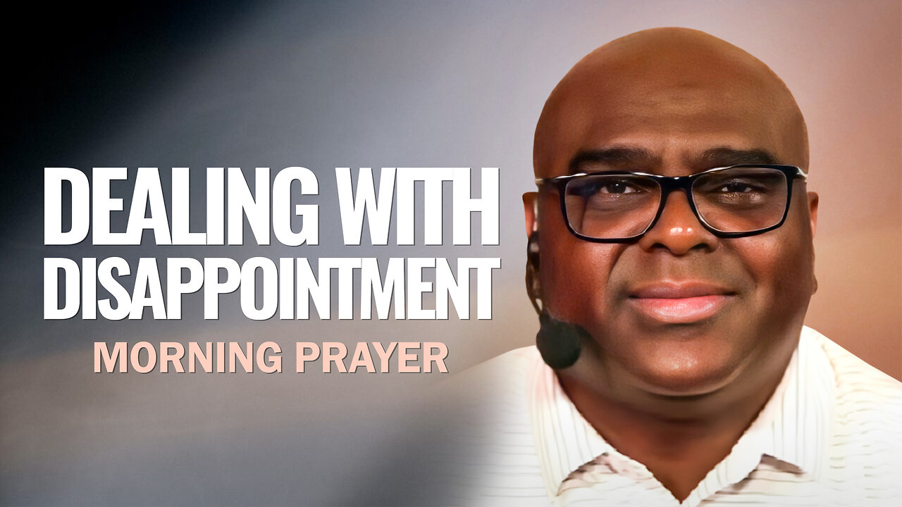 Dealing With DISAPPOINTMENT - Morning Prayer