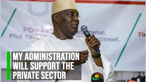 My Administration will support and partner with the private Sector - ATIKU