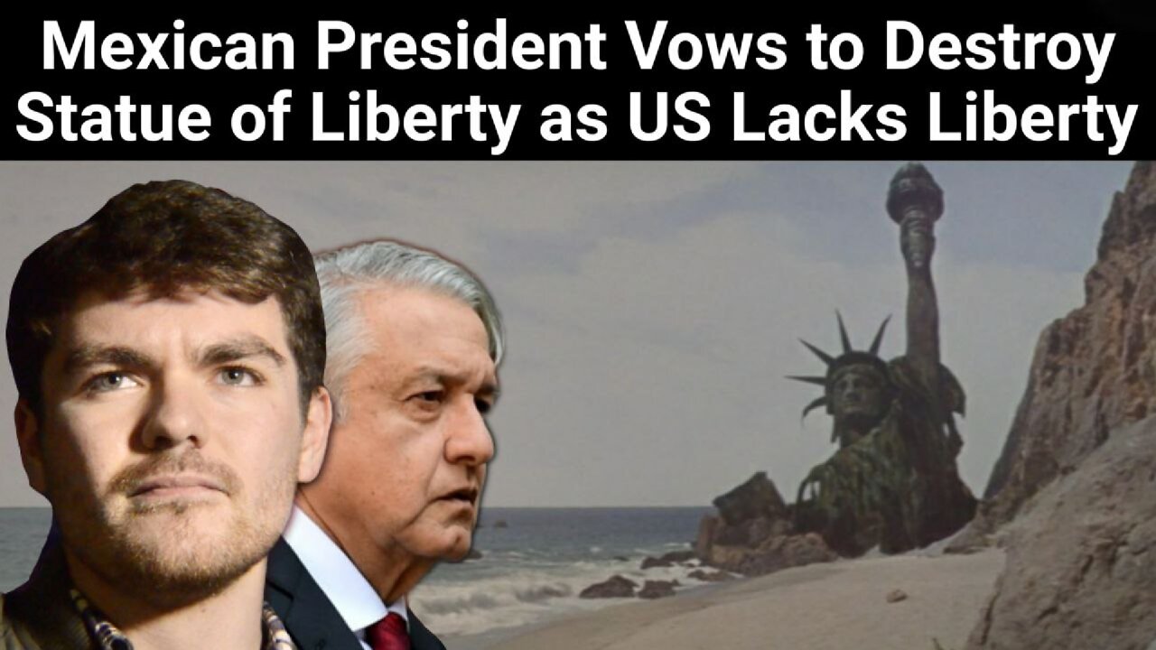 Nick Fuentes || Mexican President Vows to Destroy Statue of Liberty as US Lacks Liberty