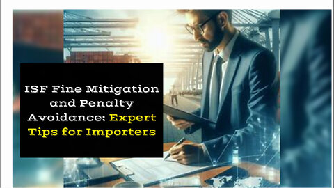 ISF Fine Mitigation and Penalty Avoidance: The Key to a Smooth Import Process