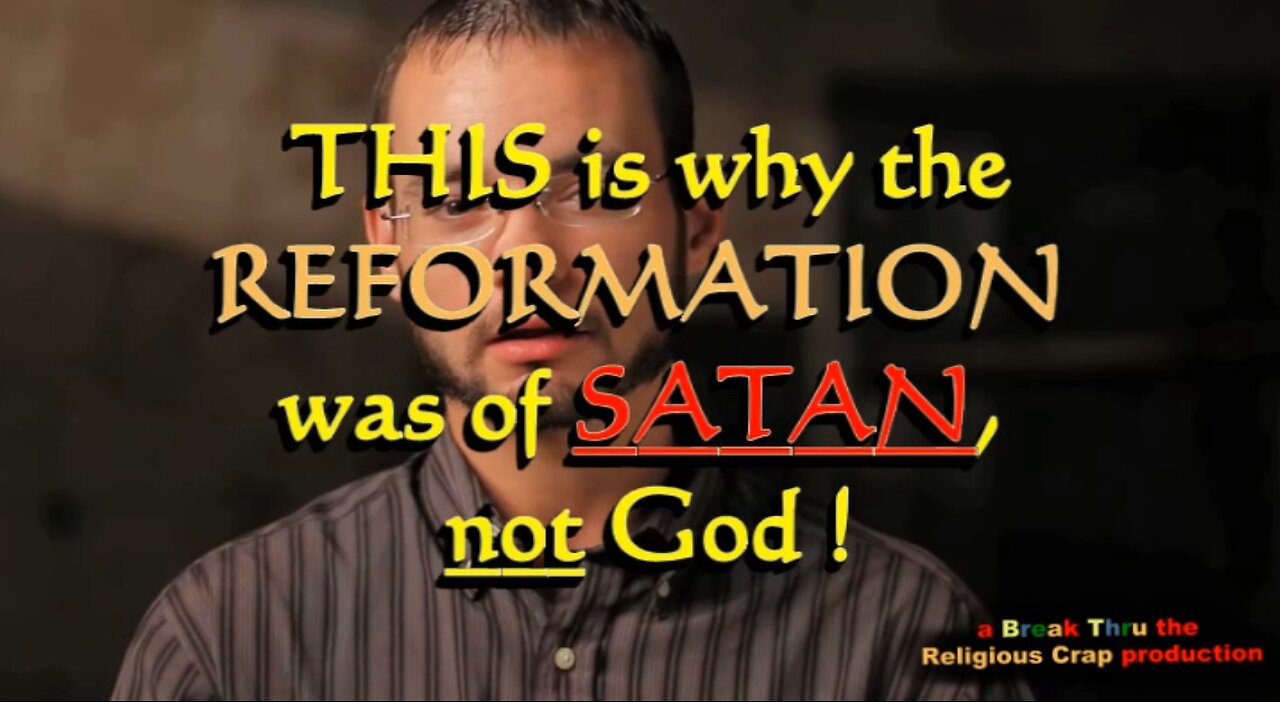 THE REFORMATION WAS FROM SATAN_Break Through Religious Crap-Pt 19