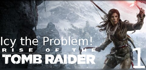 Icy the Problem [Rise of the Tomb Raider part 1]