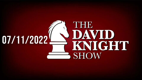 The David Knight Show 11July22 - Unabridged