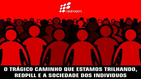 O TRÁGIC0 CAMINHO QUE ESTAMOS TRILHANDO, REDPILL E A SOCIEDADE DOS INDIVIDUOS