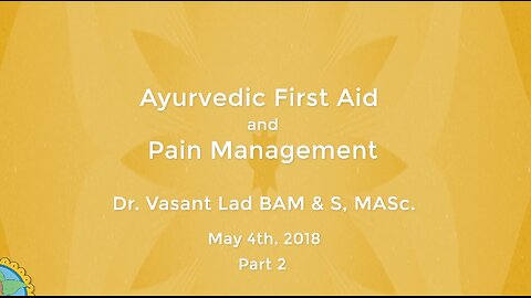 Dr. Vasant Lad: Ayurvedic First Aid And Pain Management, Part 2