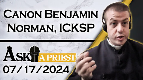 Ask A Priest Live with Canon Benjamin Norman, ICKSP - 7/17/24 - Canon's 20th Show!